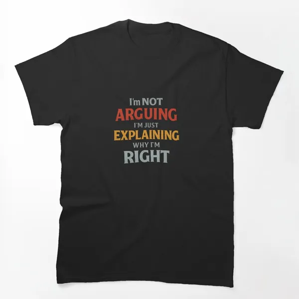 I'm Not Arguing I'm Just Explaining Why I'm Right t-shirt design by True Motion Apparel
