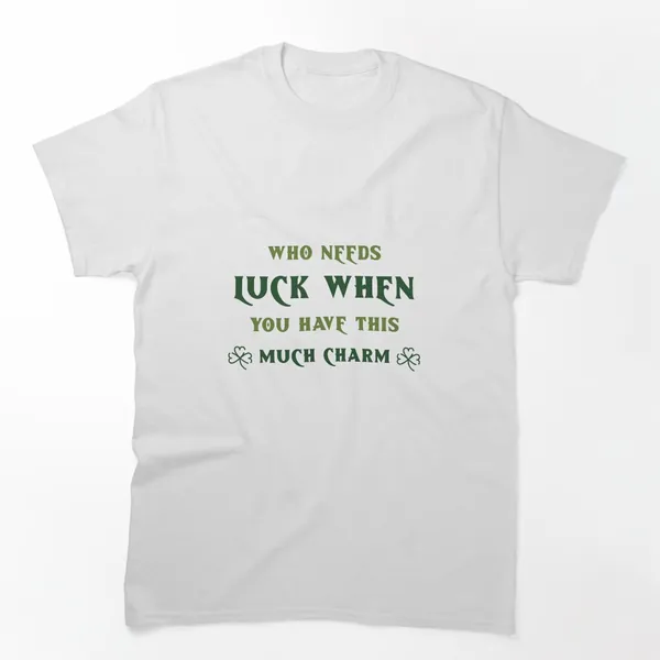 Who Needs Luck With This Much Charm t-shirt design by True Motion Apparel