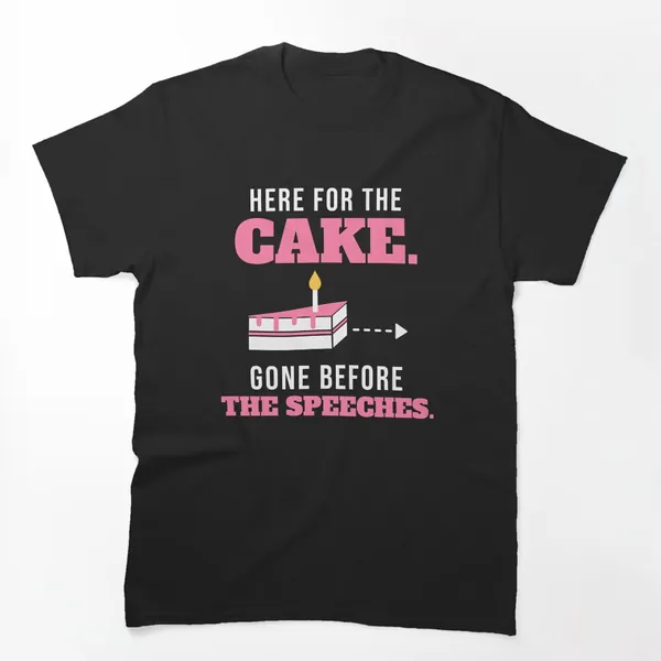 Here for the Cake Gone Before the Speeches t-shirt design by True Motion Apparel